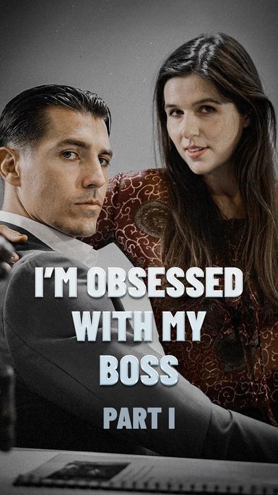 I’m Obsessed With My Boss – Part I